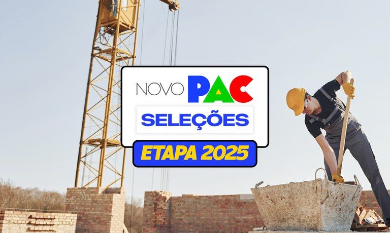 Gestores municipais e estaduais já podem inscrever propostas para a etapa 2025 do Novo PAC Seleções