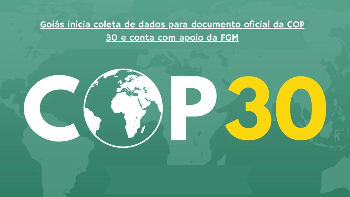 Goiás inicia coleta de dados para documento oficial da COP 30 e conta com apoio da FGM